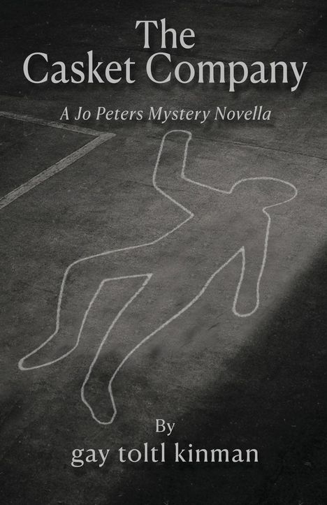 Text: "The Casket Company, A Jo Peters Mystery Novella, By gay toltl kinman." Kreideumriss einer Person auf Asphalt.