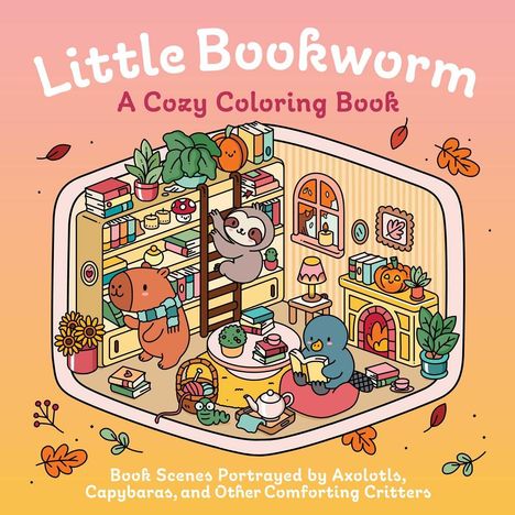 "Little Bookworm: A Cozy Coloring Book. Buchszenen mit Axolotls, Capybaras und anderen kuscheligen Tierchen." 

Eine niedliche Illustration: Ein Faultier auf einer Leiter, Capybara mit Schal, Pinguin lesend in gemütlichem Zimmer.