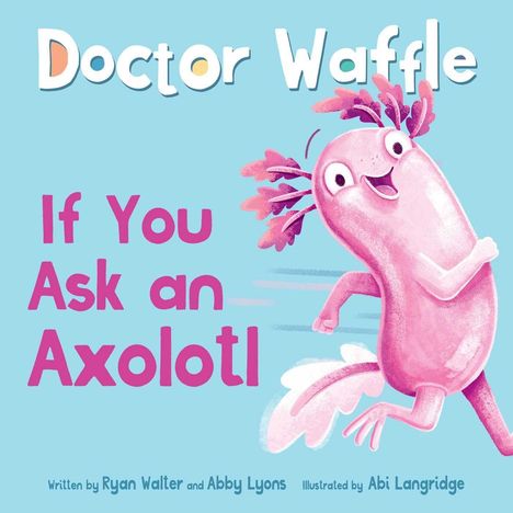 Text: "Doctor Waffle, If You Ask an Axolotl." Illustration eines fröhlichen rosa Axolotls auf blauem Hintergrund.