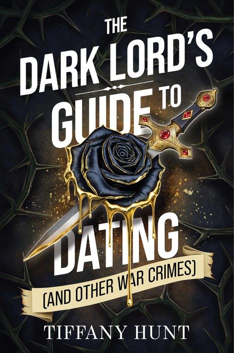 „The Dark Lord's Guide to Dating (and other war crimes)“, Tiffany Hunt. Illustration einer schwarzen Rose und eines Schwertes.