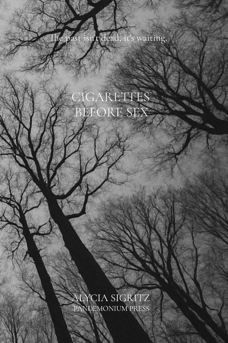 „The past isn't dead, it's waiting.“ „Cigarettes Before Sex“. „Alycia Sigritz, Pandemonium Press“. Schwarz-weiß Bäume von unten.