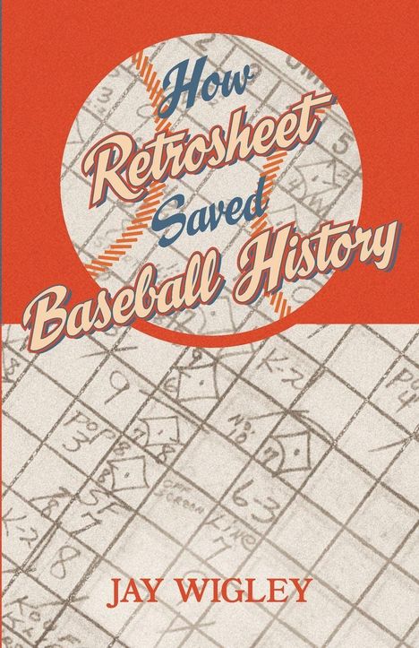 Titel: "How Retrosheet Saved Baseball History." Autor: Jay Wigley. Baseball-Scoreboard als Hintergrund.
