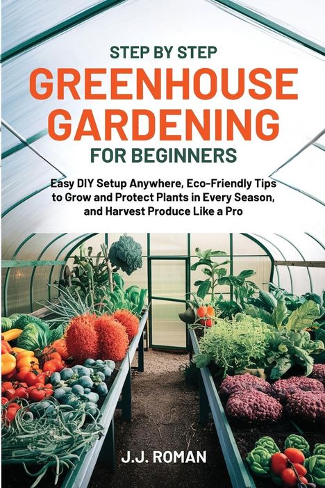 J. J. Roman: Step By Step Greenhouse Gardening For Beginners, Buch