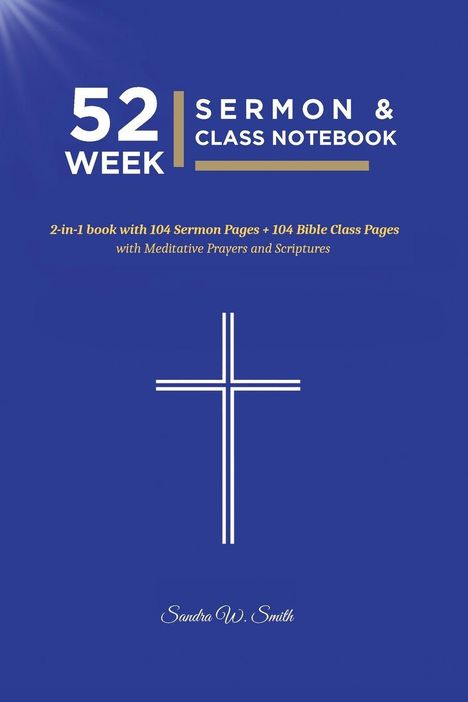 "52 Week Sermon & Class Notebook. 2-in-1 book with 104 Sermon Pages + 104 Bible Class Pages. Sandra W. Smith." Ein schlichtes Kreuz.
