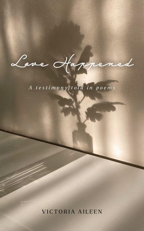 „Love Happened. A testimony told in poems. Victoria Aileen.“ Schatten einer Blume auf beigem Hintergrund.