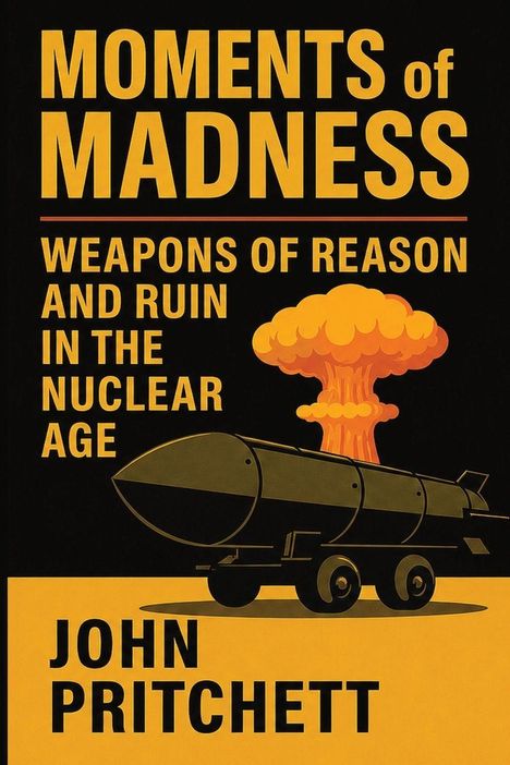 "Moments of Madness: Weapons of Reason and Ruin in the Nuclear Age" von John Pritchett. Illustration einer explodierenden Bombe.
