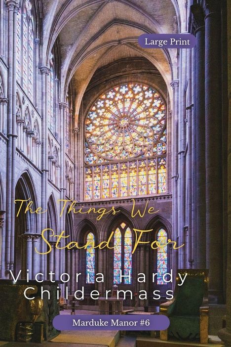Text: "Large Print", "The Things We Stand For", "Victoria Hardy Childermass", "Marduke Manor #6". 

Eine gotische Kathedrale mit bunten Fenstern.
