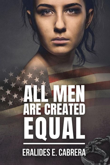 Text: "ALL MEN ARE CREATED EQUAL. ERALIDES E. CABRERA." Im Hintergrund eine ernste Person und eine US-Flagge. Unten Kette.
