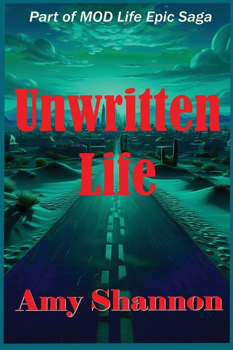 „Part of MOD Life Epic Saga“, „Unwritten Life“, „Amy Shannon“. Eine Straße führt durch eine Wüste mit Kakteen unter einem grünen Himmel.