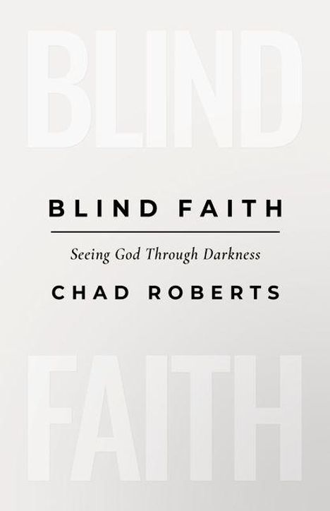 "BLIND FAITH. Seeing God Through Darkness. CHAD ROBERTS." Helle, minimalistische Gestaltung mit großen Buchstaben.