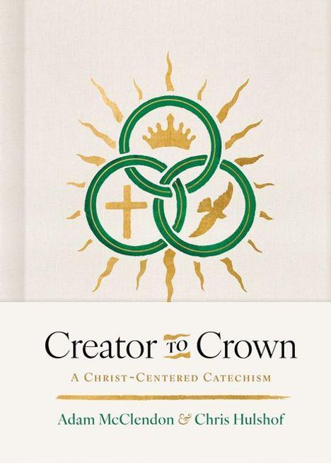 Text: "Creator to Crown: A Christ-Centered Catechism" von Adam McClendon & Chris Hulshof. Drei grüne Kreise mit Krone.