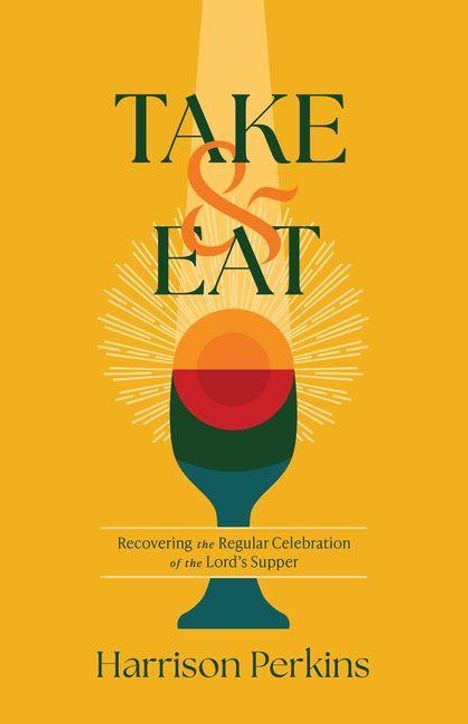 „TAKE & EAT“ steht groß oben. Darunter „Recovering the Regular Celebration of the Lord’s Supper.“ Autor: Harrison Perkins.