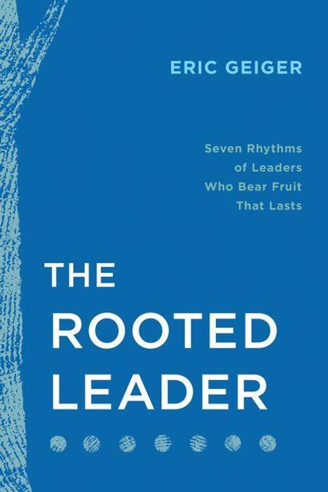 Text: "Eric Geiger. Seven Rhythms of Leaders Who Bear Fruit That Lasts. The Rooted Leader." Blaues Cover mit Baumrinde.