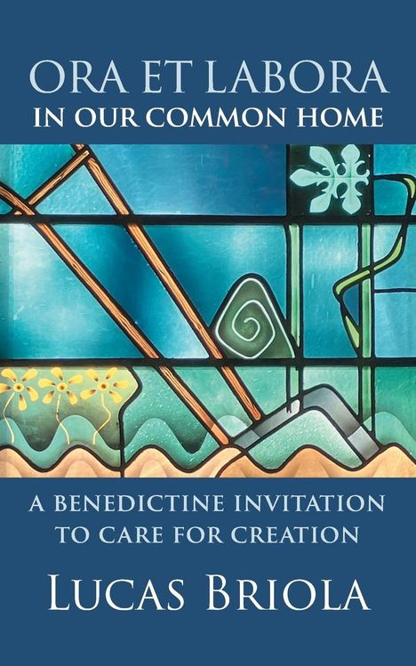 "Ora et Labora in Our Common Home: A Benedictine Invitation to Care for Creation" von Lucas Briola. Buntglas-Illustration.