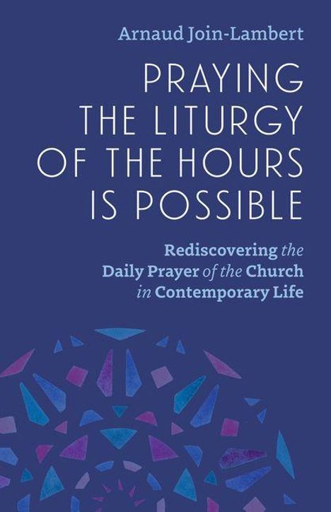 Titel: "Praying the Liturgy of the Hours is Possible" von Arnaud Join-Lambert. Untertitel: "Rediscovering the Daily Prayer..."  
Ein geometrisches Muster unten.