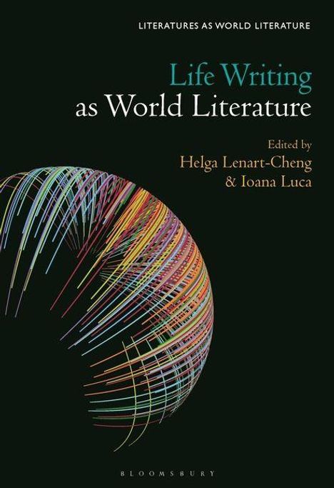 "Life Writing as World Literature", Herausgeber: Helga Lenart-Cheng & Ioana Luca. Bunte Linien auf schwarzem Hintergrund.