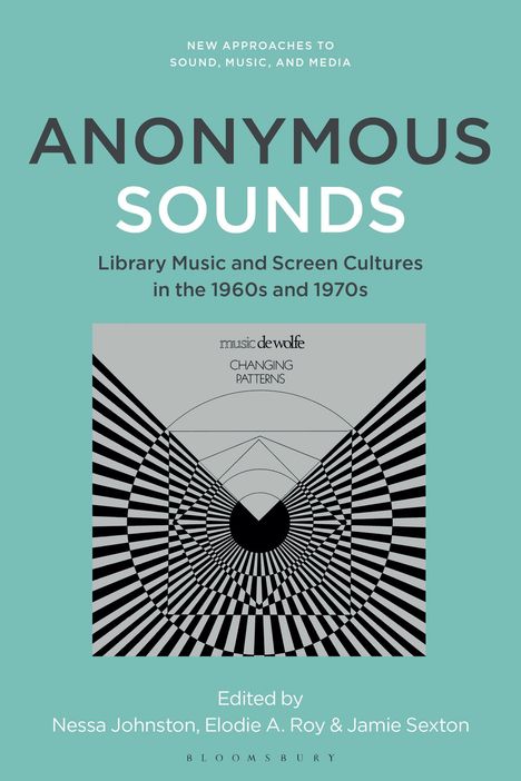 ANONYMOUS SOUNDS: Library Music and Screen Cultures in den 1960er und 1970er Jahren. Bearbeitet von Nessa Johnston.