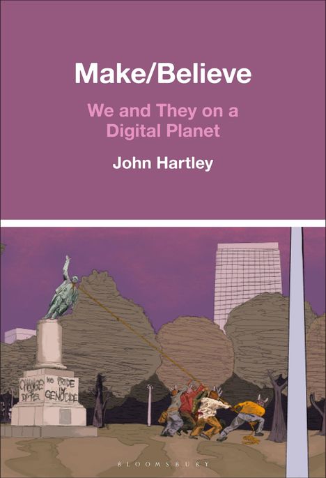 "Make/Believe: We and They on a Digital Planet" von John Hartley. Illustration: Menschen ziehen eine Statue mit Seilen.