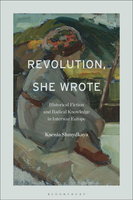 "Revolution, She Wrote: Historical Fiction and Radical Knowledge in Interwar Europe. Ksenia Shmydkaya." Illustration einer Person.