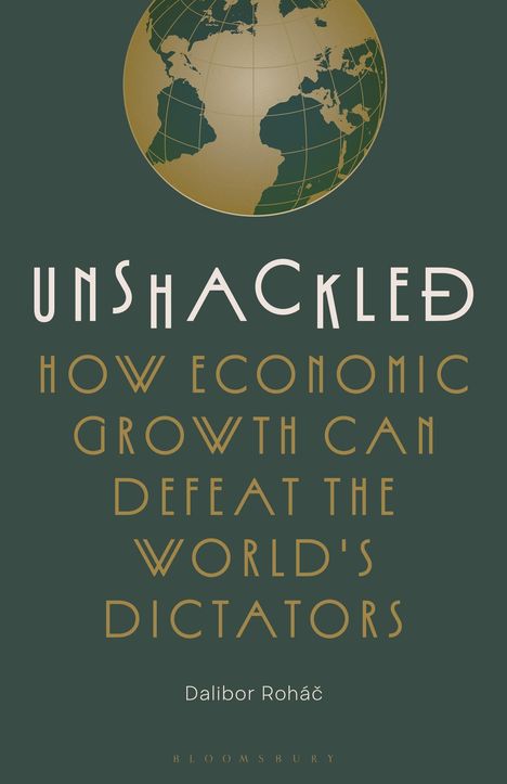 "UNSHACKLED: How Economic Growth Can Defeat the World's Dictators" von Dalibor Roháč. Oben ist eine stilisierte Weltkugel.