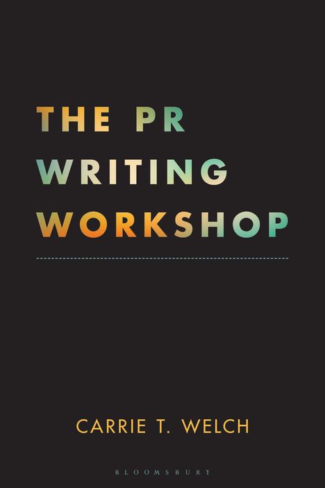 "The PR Writing Workshop. Carrie T. Welch. Bloomsbury." Bunter Text auf schwarzem Hintergrund.