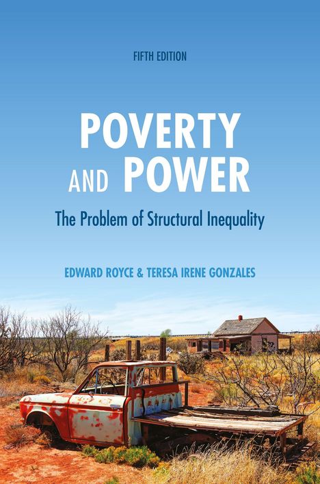 FIFTH EDITION. POETRY AND POWER. The Problem of Structural Inequality. Edward Royce & Teresa Irene Gonzales. Verlassener LKW im Vordergrund, alte Hütte im Hintergrund auf einer trockenen, bewachsenen Landschaft.