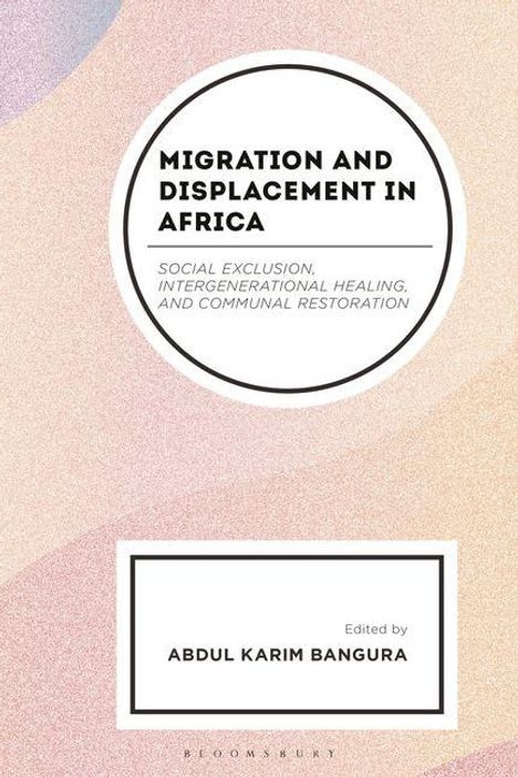 "Migration and Displacement in Africa" oben, darunter "Social Exclusion, Intergenerational Healing, and Communal Restoration". Unten "Edited by Abdul Karim Bangura". Pastellfarbener Hintergrund.
