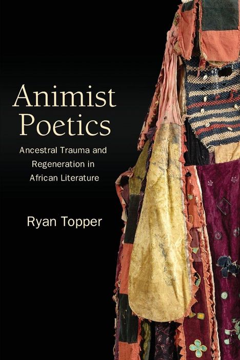 „Animist Poetics: Ancestral Trauma and Regeneration in African Literature“ von Ryan Topper. Buntes Patchwork-Muster.