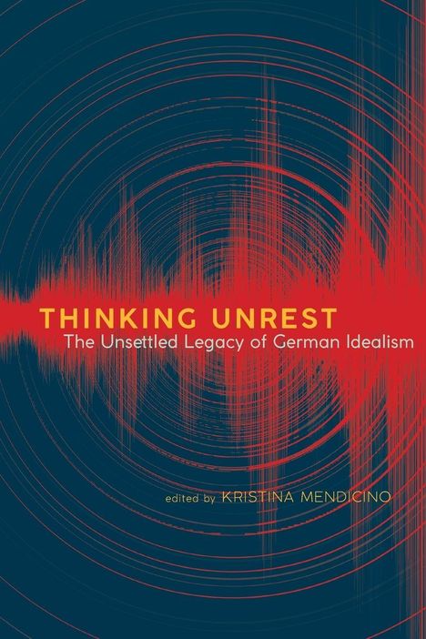 "Thinking Unrest: The Unsettled Legacy of German Idealism, edited by Kristina Mendicino." Design mit roten Schallwellen.