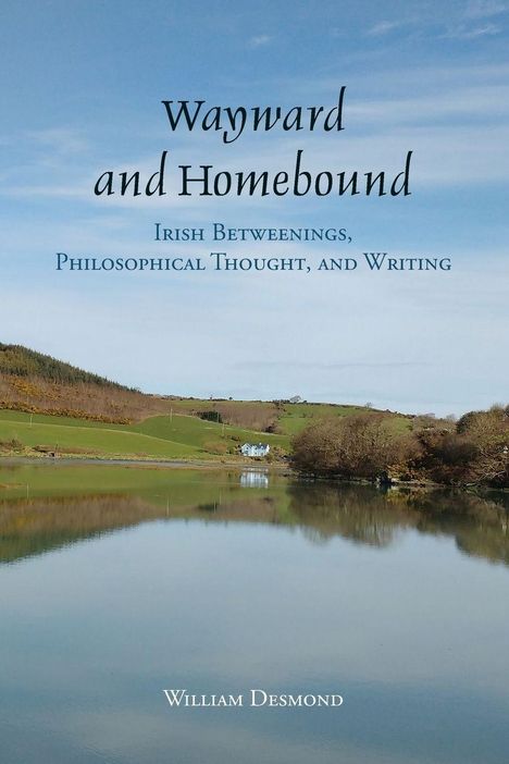 "Wayward and Homebound: Irish Betweenings, Philosophical Thought, and Writing" von William Desmond. Landschaft mit See.