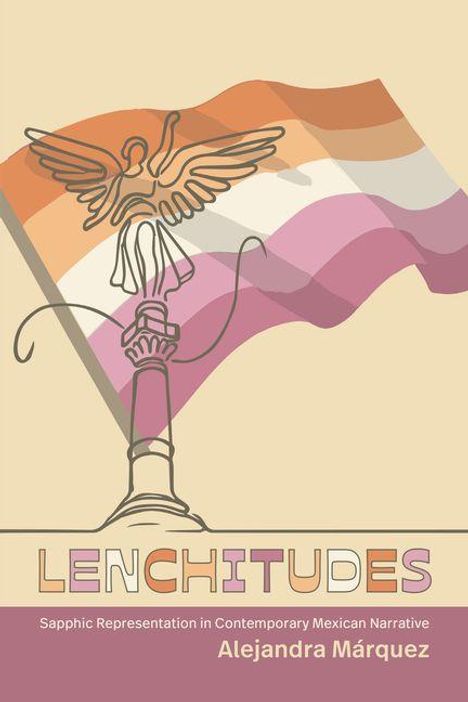 Text: "LENCHITUDES", "Sapphic Representation in Contemporary Mexican Narrative", "Alejandra Márquez". 
Illustration: Engel mit Flagge.