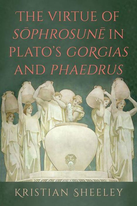 „The Virtue of Sôphrosunê in Plato’s Gorgias and Phaedrus“ von Kristian Sheeley; antike Frauen mit Krügen.