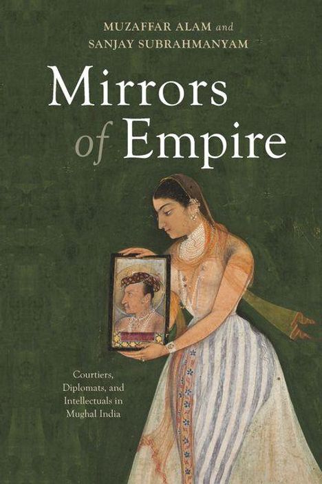 Titel: "Mirrors of Empire". Autoren: Muzaffar Alam, Sanjay Subrahmanyam. Eine Frau hält ein Porträt.