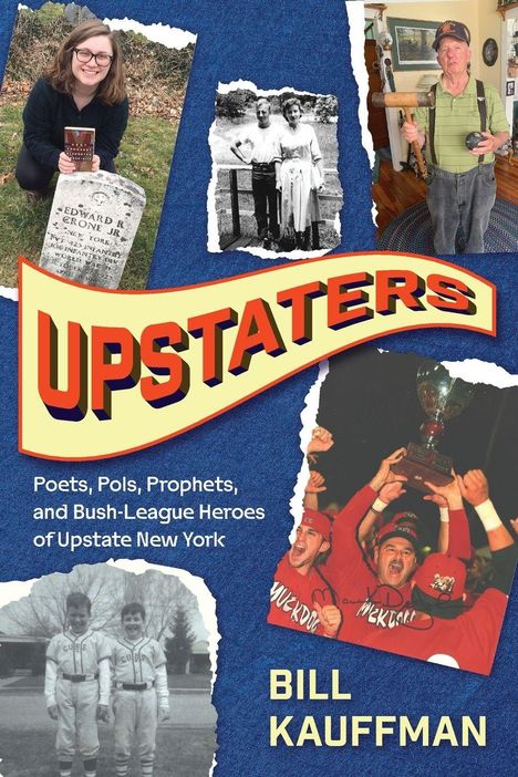 Texte: "UPSTATERS", "Poets, Pols, Prophets, and Bush-League Heroes of Upstate New York", "BILL KAUFFMAN". Collage mit Fotos.