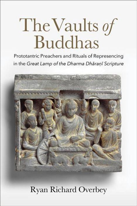 Text: "The Vaults of Buddhas. Prototantric Preachers and Rituals of Represencing in the Great Lamp of the Dharma Dhāraṇī Scripture. Ryan Richard Overbey." Relief: Buddhist Figuren in Versammlung.