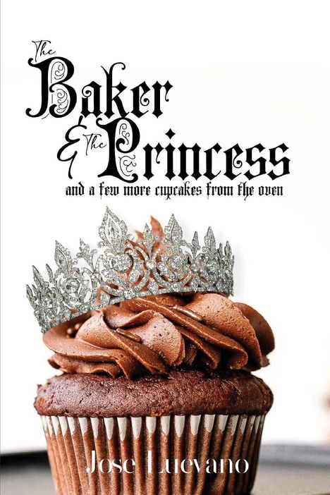 Jose Luevano: The Baker &amp; The Princess And A Few More Cupcakes From The Oven, Buch