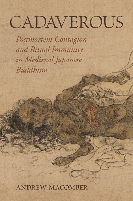 "CADAVEROUS. Postmortem Contagion and Ritual Immunity in Medieval Japanese Buddhism. Andrew Macomber." Zeichnung eines Körpers.