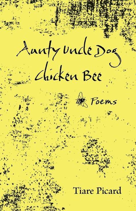 "Aunty Uncle Dog Chicken Bee. Poems. Tiare Picard." Gelber Hintergrund mit schwarzem Text, unregelmäßigen Mustern.