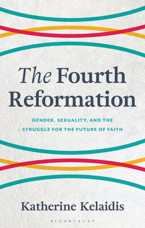 "The Fourth Reformation: Gender, Sexuality, and the Struggle for the Future of Faith" von Katherine Kelaidis. Farbbögen.