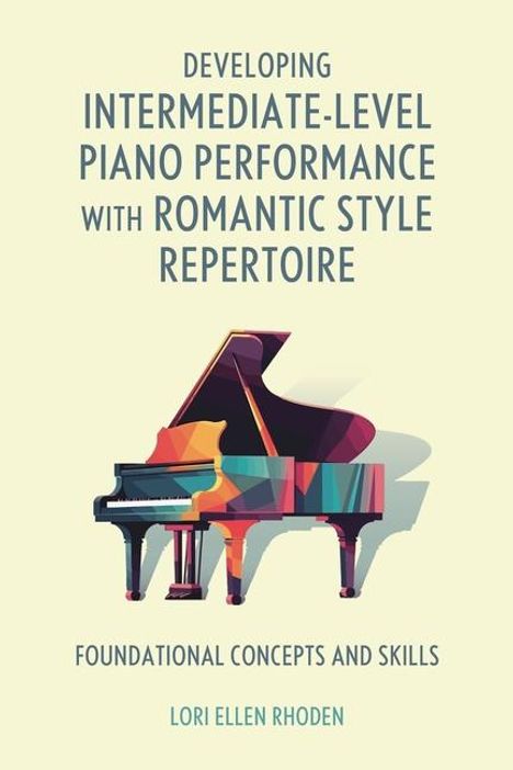 Lori Ellen Rhoden: Developing Intermediate-Level Piano Performance with Romantic Style Repertoire, Buch