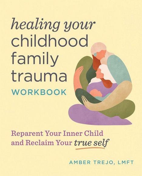 "Healing your childhood family trauma WORKBOOK. Reparent Your Inner Child and Reclaim Your true self. Amber Trejo, LMFT." Illustration einer umarmenden Familie.