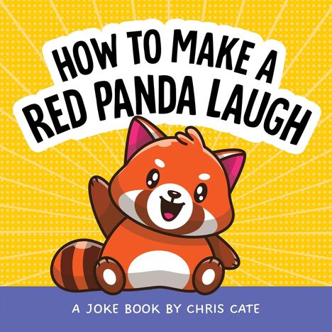 „HOW TO MAKE A RED PANDA LAUGH“ oben, „A JOKE BOOK BY CHRIS CATE“ unten. Illustration eines lachenden roten Pandas.