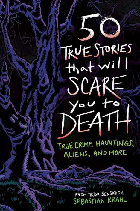"50 True Stories that will Scare you to Death. True Crime, Hauntings, Aliens, and More. From TikTok sensation Sebastian Krahl." Ein düsterer, bedrohlicher Baum unterstreicht den Text.