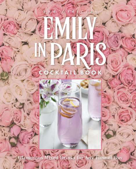 Weldon Owen: The Official Emily in Paris Cocktail Book: Delicious Mixed Drinks from the City of Light, Buch
