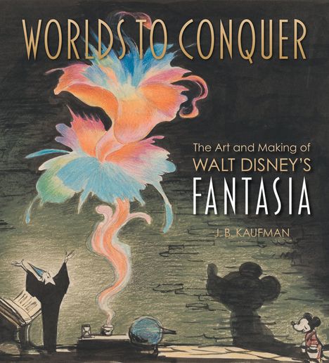 J. B. Kaufman: Worlds to Conquer: The Art & Making of Walt Disney's Fantasia, Buch