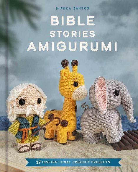 "Bible Stories Amigurumi" oben, "17 Inspirational Crochet Projects" unten. Eine gehäkelte Figur mit Giraffe und Elefant.