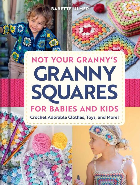 Text: "Not Your Granny's Granny Squares for Babies and Kids: Crochet Adorable Clothes, Toys, and More!" Ein Kind trägt bunte Häkelkleidung.