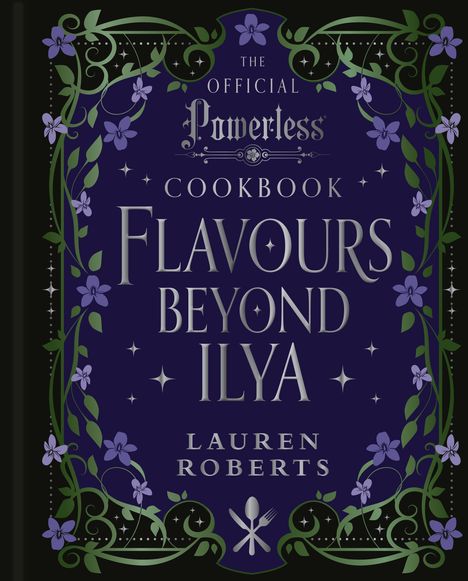 „The Official Powerless Cookbook: Flavours Beyond Ilya“ von Lauren Roberts. Verziert mit lila Blumenranken.