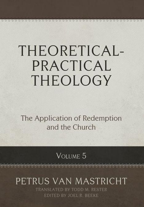 "Theoretical-Practical Theology, The Application of Redemption and the Church, Volume 5, Petrus Van Mastricht." Buchcover.