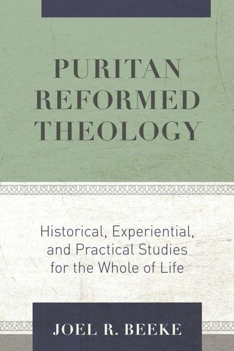 "Puritan Reformed Theology" von Joel R. Beeke. Untertitel: Historische, erfahrungsbezogene und praktische Studien fürs Leben.